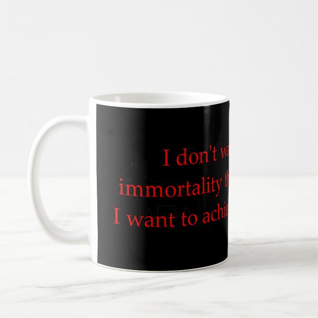 I Don't Want To Achieve Immortality Coffee Mug (Left)
