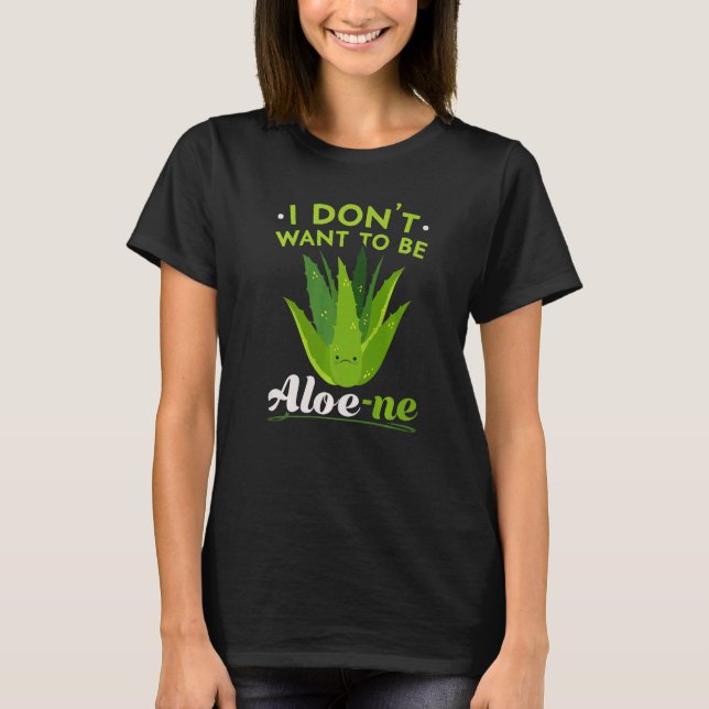 I Don't Want To Be Aloe ne Extroverted Personality T-Shirt (Front)