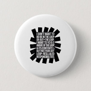 I Don't Want To Be In The Loop Or Out Of The Loop  6 Cm Round Badge