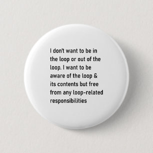 I Don't Want To Be In The Loop Or Out Of The Loop 6 Cm Round Badge