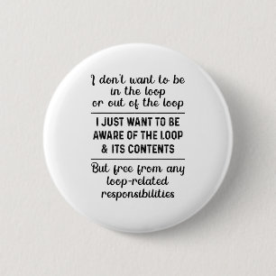 I Don't Want To Be In The Loop Or Out Of The Loop  6 Cm Round Badge