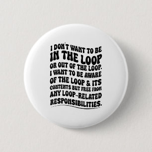 I Don't Want To Be In The Loop Or Out Of The Loop 6 Cm Round Badge