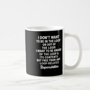 I Dont Want To Be In The Loop Or Out Of The Loop. Coffee Mug