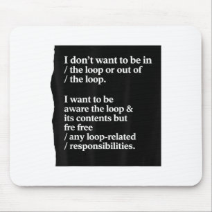 I Dont Want To Be In The Loop Or Out Of The Loop I Mouse Mat