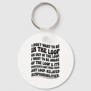 I Don't Want To Be In The Loop Or Out Of The Loop Key Ring