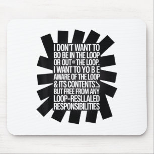 I Don't Want To Be In The Loop Or Out Of The Loop Mouse Mat