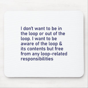 I Don't Want To Be In The Loop Or Out Of The Loop Mouse Mat