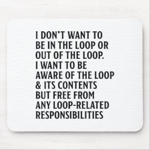 I Don't Want To Be In The Loop Or Out Of The Loop Mouse Mat