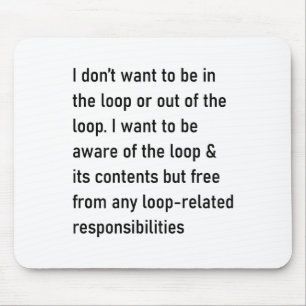 I Don't Want To Be In The Loop Or Out Of The Loop Mouse Mat