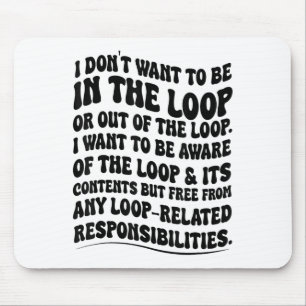 I Don't Want To Be In The Loop Or Out Of The Loop Mouse Mat