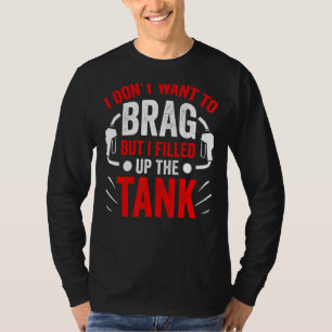 I Don't Want To Brag But I Filled Up The Tank Petr