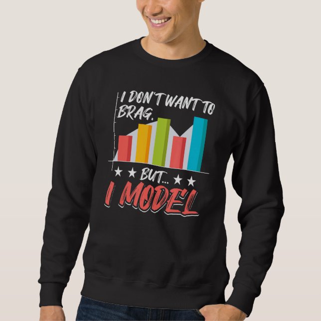 I Don't Want To Brag But I Model Data Analysis Sweatshirt (Front)