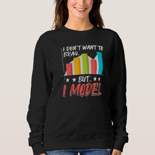 I Don't Want To Brag But I Model Data Analysis Sweatshirt (Front)