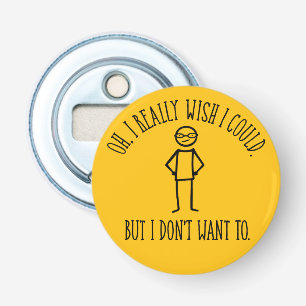 I Don't Want To - funny antisocial Bottle Opener