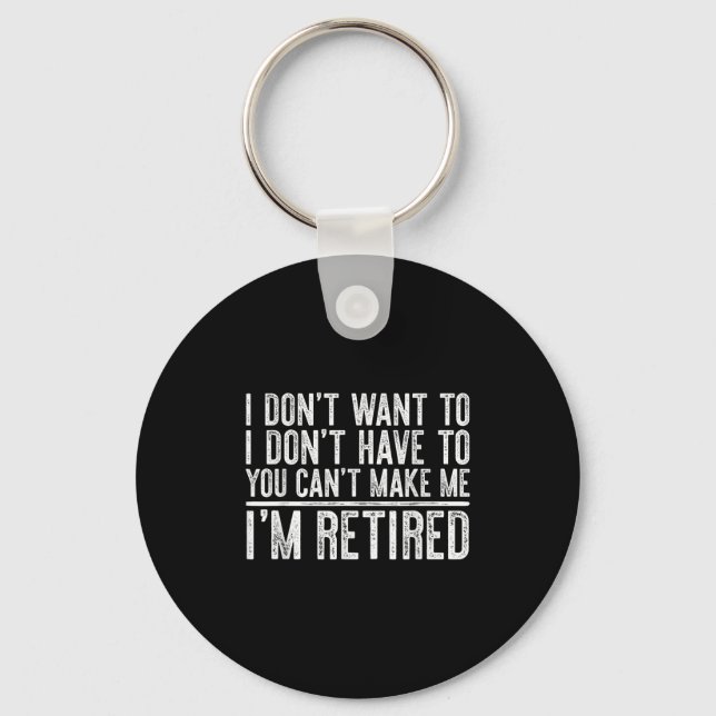 I Dont Want To Have You Cant Make Me Im Retired _1 Key Ring (Front)