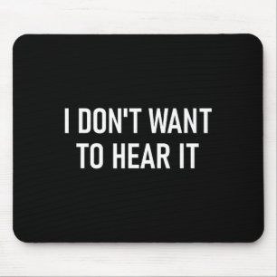 I Don't Want To Hear It, Funny, Jokes, Sarcastic Mouse Mat