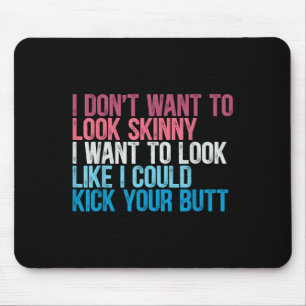 I Dont Want To Look Skinny Funny Workout Kick Your Mouse Mat