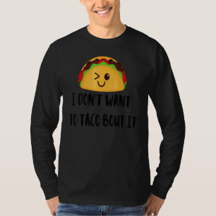 I Don't Want To Taco Bout It Food Mexician T-Shirt