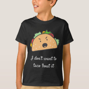 I Dont Want To Taco Bout It T-Shirt