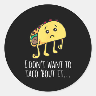 I Don't Want To Taco Bout It - Talk About It Appar Classic Round Sticker