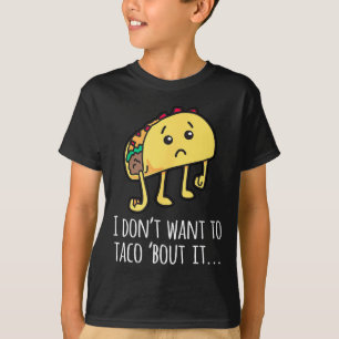 I Don't Want To Taco Bout It - Talk About It Appar T-Shirt