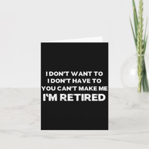 I Dont Want To You Cant Make Me Im Retired _1 Card