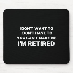I Dont Want To You Cant Make Me Im Retired _1 Mouse Mat
