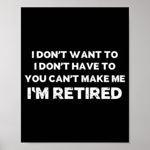 I Dont Want To You Cant Make Me Im Retired _1 Poster