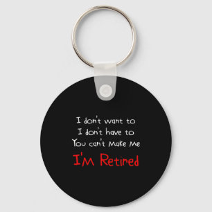 I Dont Want To You Cant Make Me Im Retired Key Ring