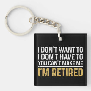 I Don't Want To...You Can't Make Me I'm Retired Key Ring