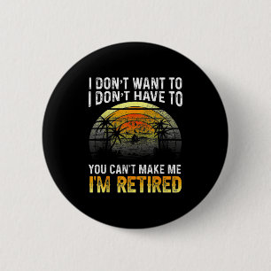 I Dont Want To You Cant Make Me Im Retired Vin  6 Cm Round Badge