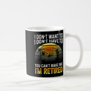 I Dont Want To You Cant Make Me Im Retired Vin Coffee Mug