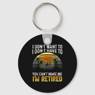 I Dont Want To You Cant Make Me Im Retired Vin Key Ring