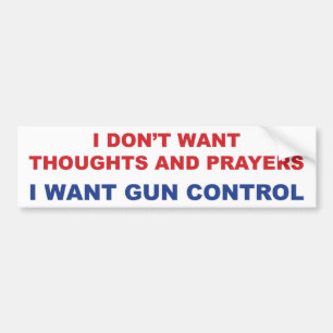 I Don't Want Your Thoughts and Prayers Bumper Sticker