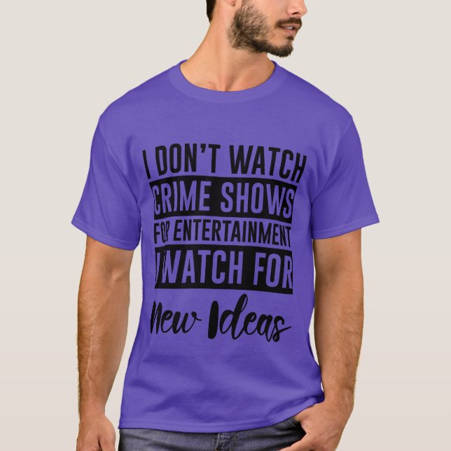 I Dont Watch Crime Shows For Entertainment friend  T-Shirt (Front)