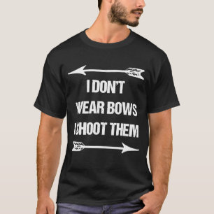 I Dont Wear Bows Bow Hunting Season Archery Quote T-Shirt