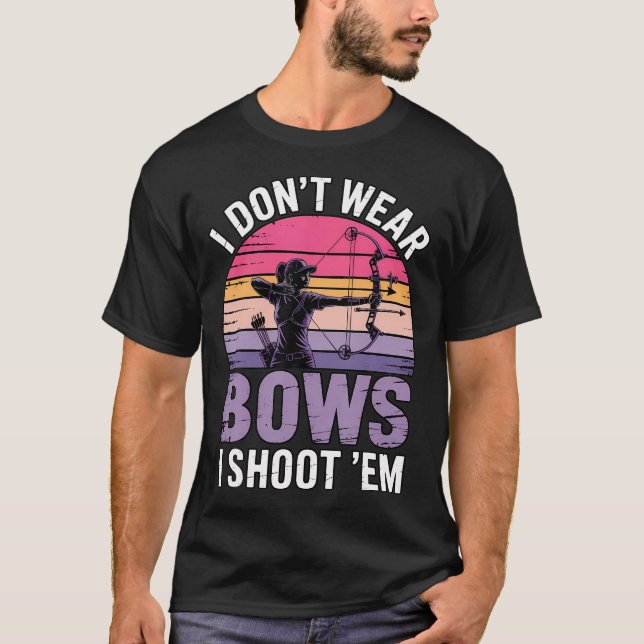 I Don't Wear Bows Compound Bowhunter Bow Hunting T-Shirt (Front)