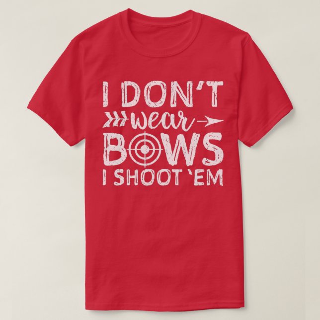 I Dont Wear Bows I Shoot Em  Archery Girl Bow Hunt T-Shirt (Design Front)