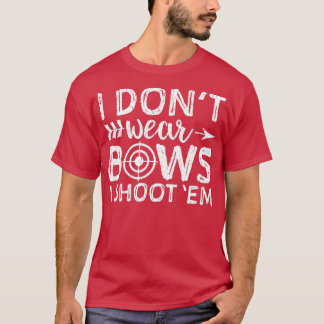 I Dont Wear Bows I Shoot Em  Archery Girl Bow Hunt T-Shirt