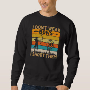 I Don't Wear Bows I Shoot Them Archer Girls Bowhun Sweatshirt