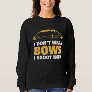I Don't Wear Bows I Shoot Them Archery Arrow Bow H Sweatshirt