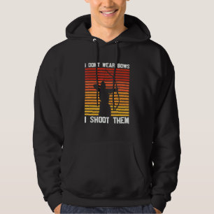 I Don't Wear Bows I Shoot Them Archery Bowhuntin Hoodie