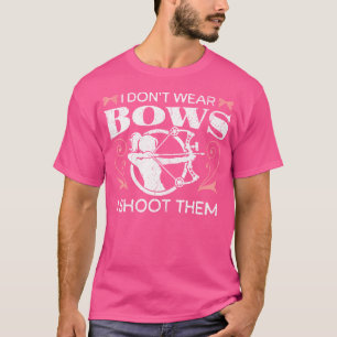 I Don'T Wear Bows I Shoot Them Archery Funny T-Shirt