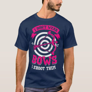 I Dont Wear Bows I Shoot Them Archery Girl Gift T-Shirt