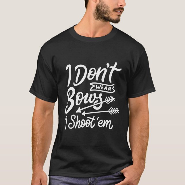 I Don'T Wear Bows I Shoot Them Archery Girl T-Shirt (Front)