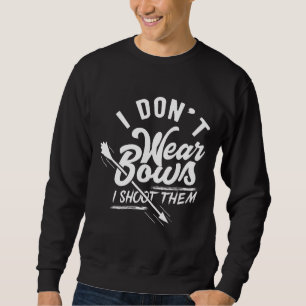 I Don't Wear Bows I Shoot Them, Archery Shirt, Bow Sweatshirt
