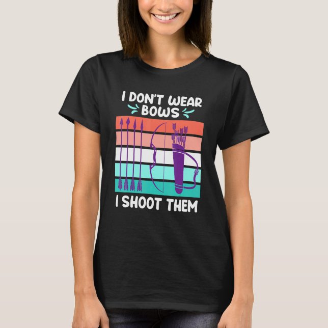 I Dont Wear Bows I Shoot Them Archery Women T-Shirt (Front)