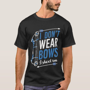 I Dont Wear Bows I Shoot Them Bow Hunting Archery T-Shirt