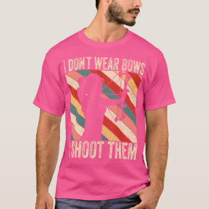 I Don'T Wear Bows I Shoot Them Funny Archery Bow T-Shirt