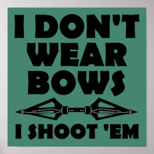 I Don't Wear Bows I Shoot Them Funny Poster Sign